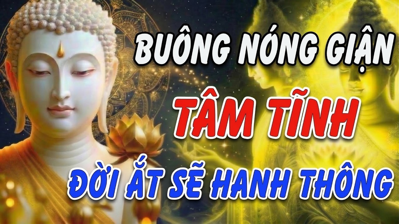 LỜI PHẬT DẠY VỀ SỰ NÓNG GIẬN: Buông bỏ bực tức, tâm tĩnh lặng đời ắt bình an | Khai Tâm Thức Tỉnh