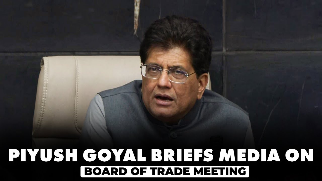 LIVE: Union Commerce Minister Piyush Goyal holds Press Conference on Board of Trade meeting