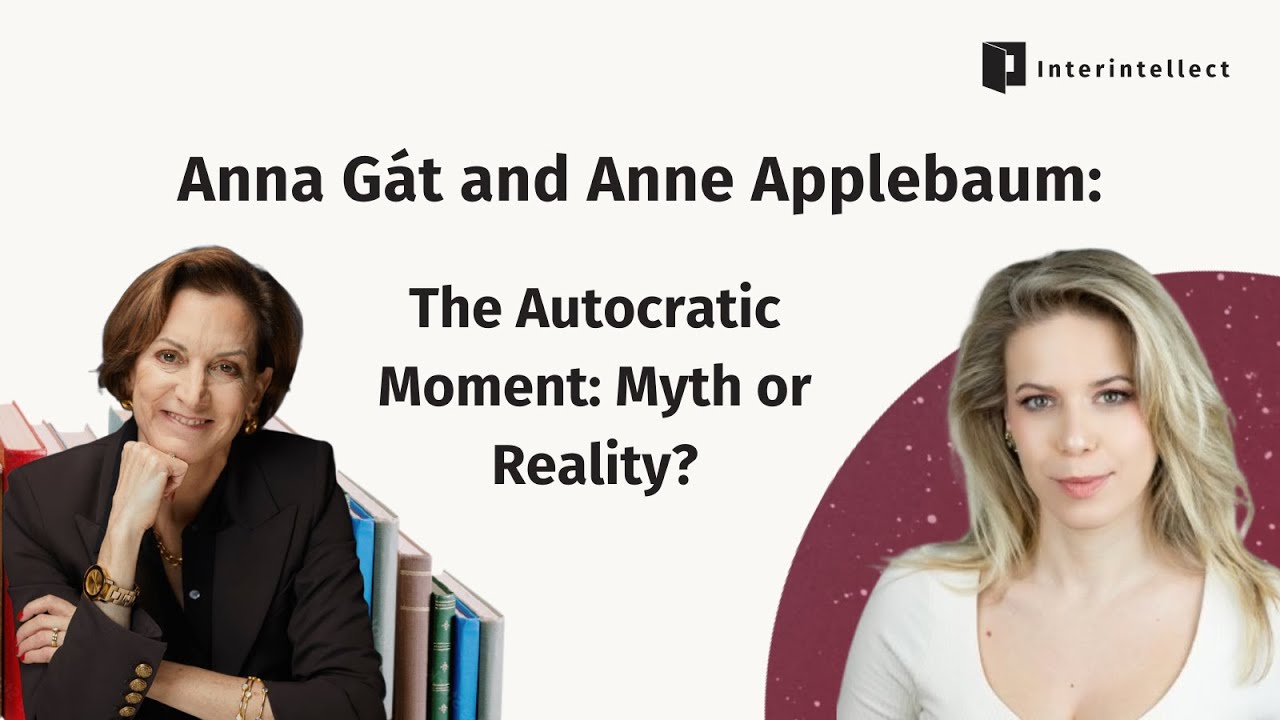Anna Gát and Anne Applebaum: The Autocratic Moment: Myth or Reality?