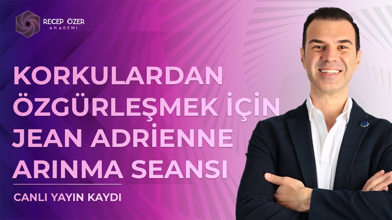 KORKULARDAN ÖZGÜRLEŞMEK İÇİN JEAN ADRİENNE ARINMA SEANSI