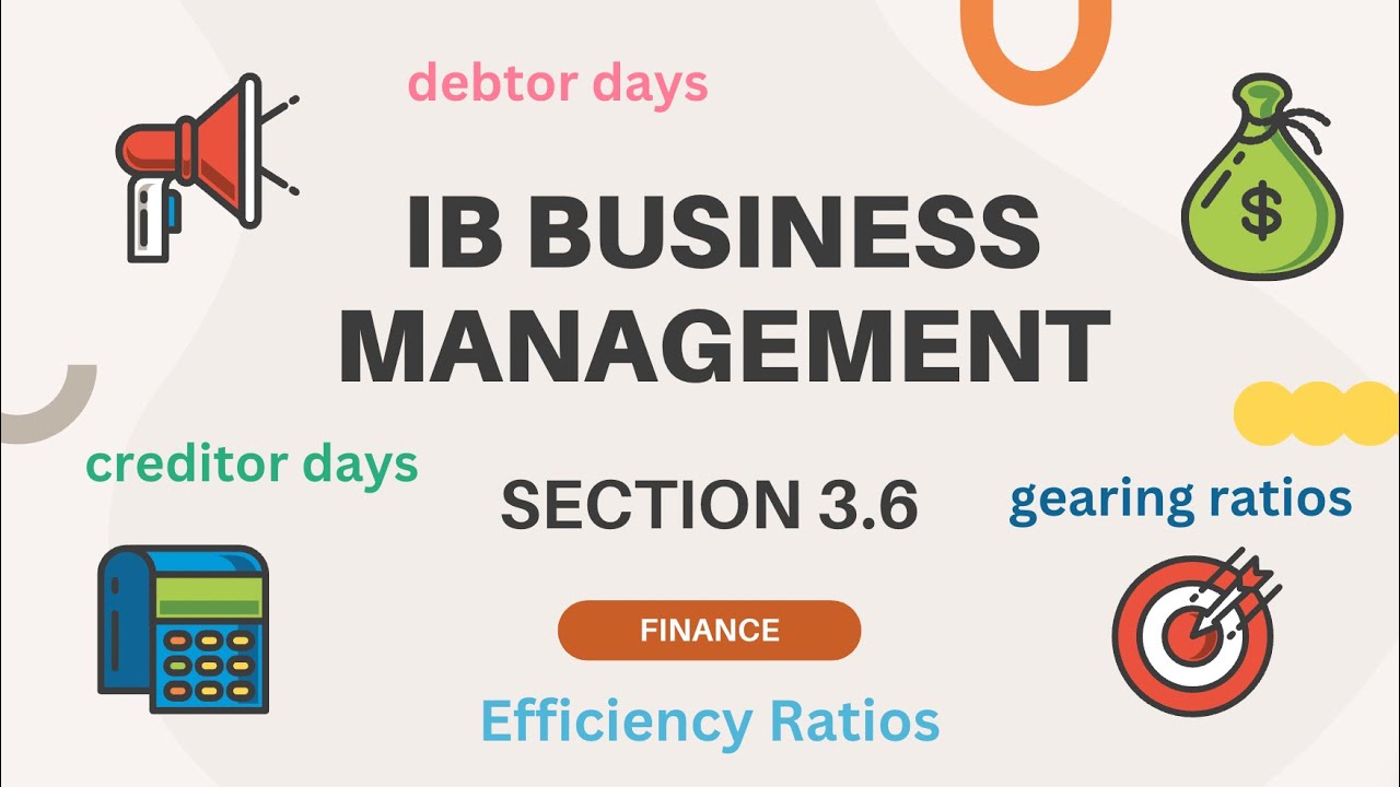 IB Business Management section 3.6 efficiency ratios: gearing ratio, debtor days, creditor days..