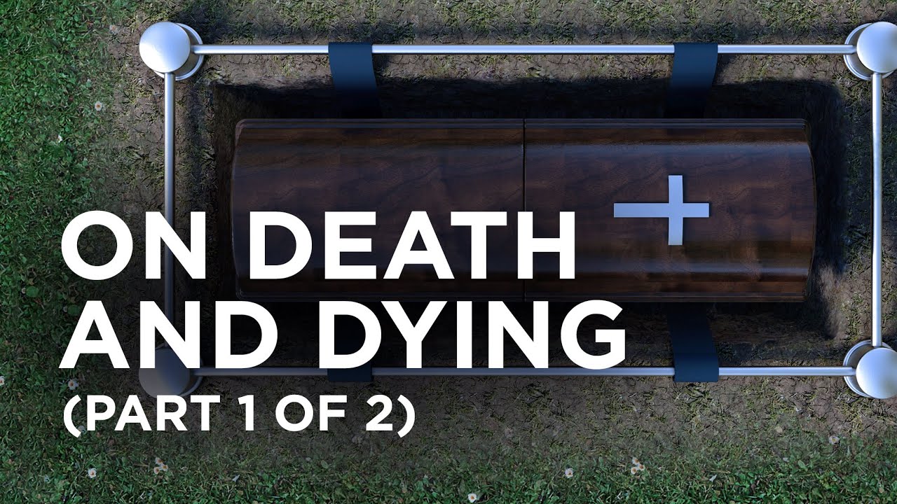 On Death and Dying (Part 1 of 2) —12/07/2020