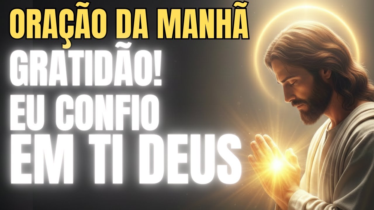 ORAÇÃO DA MANHÃ   Comece o Dia dando Graça e Confiando em Deus | gratidaõ e fé