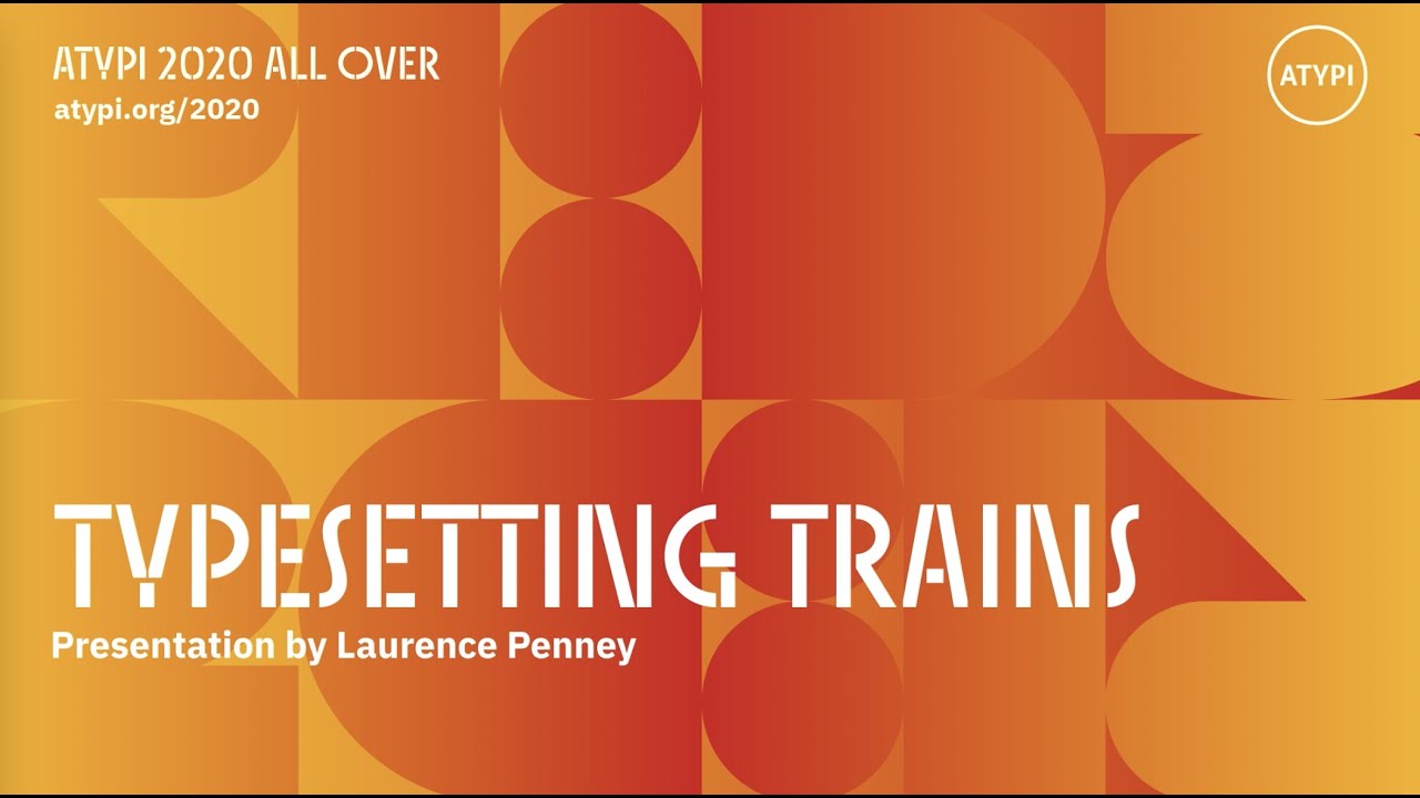 Typesetting Trains | Laurence Penney | ATypI 2020 All Over