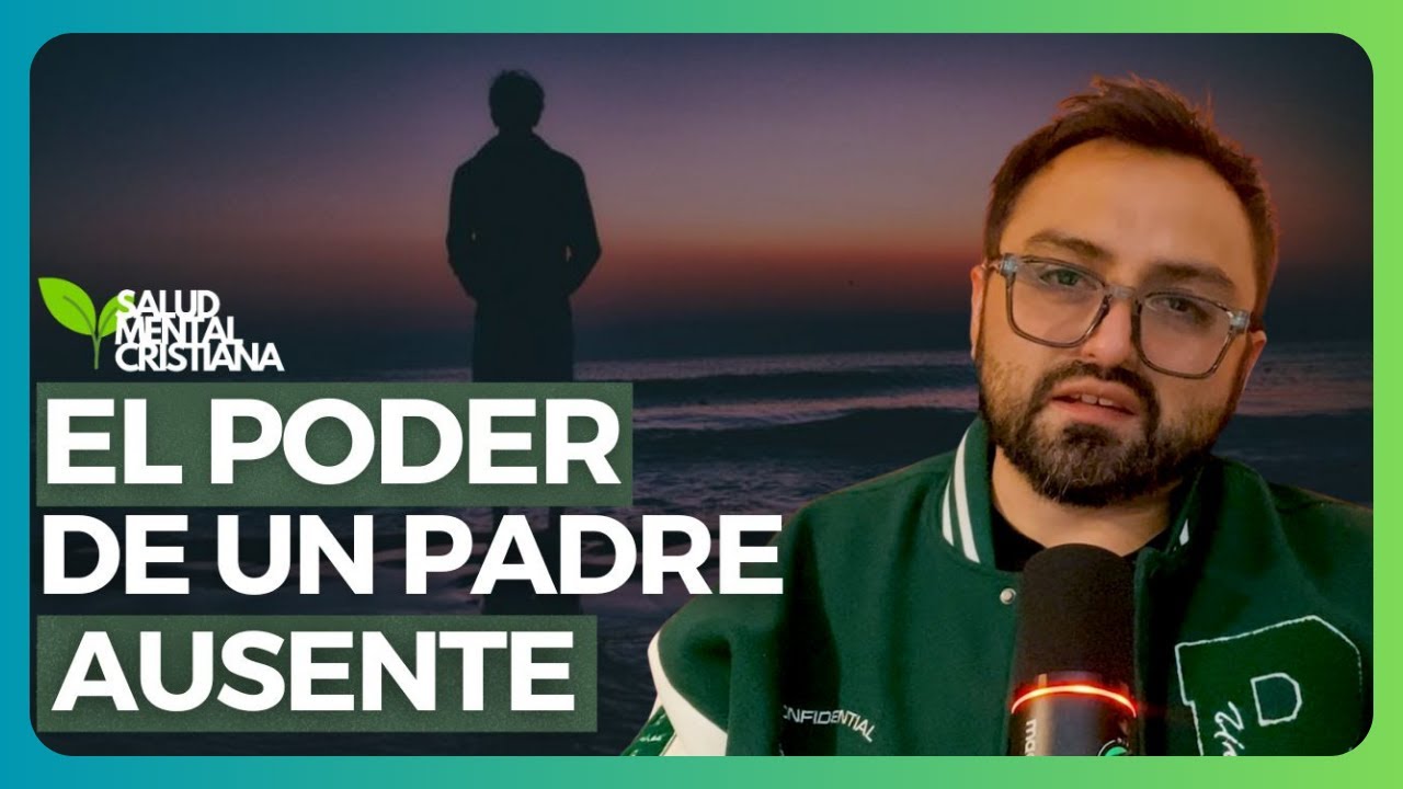 EL PODER DE UN PADRE AUSENTE | Psic&oacute;logo Cristiano Abraham Alarc&oacute;n // Salud Mental Cristiana