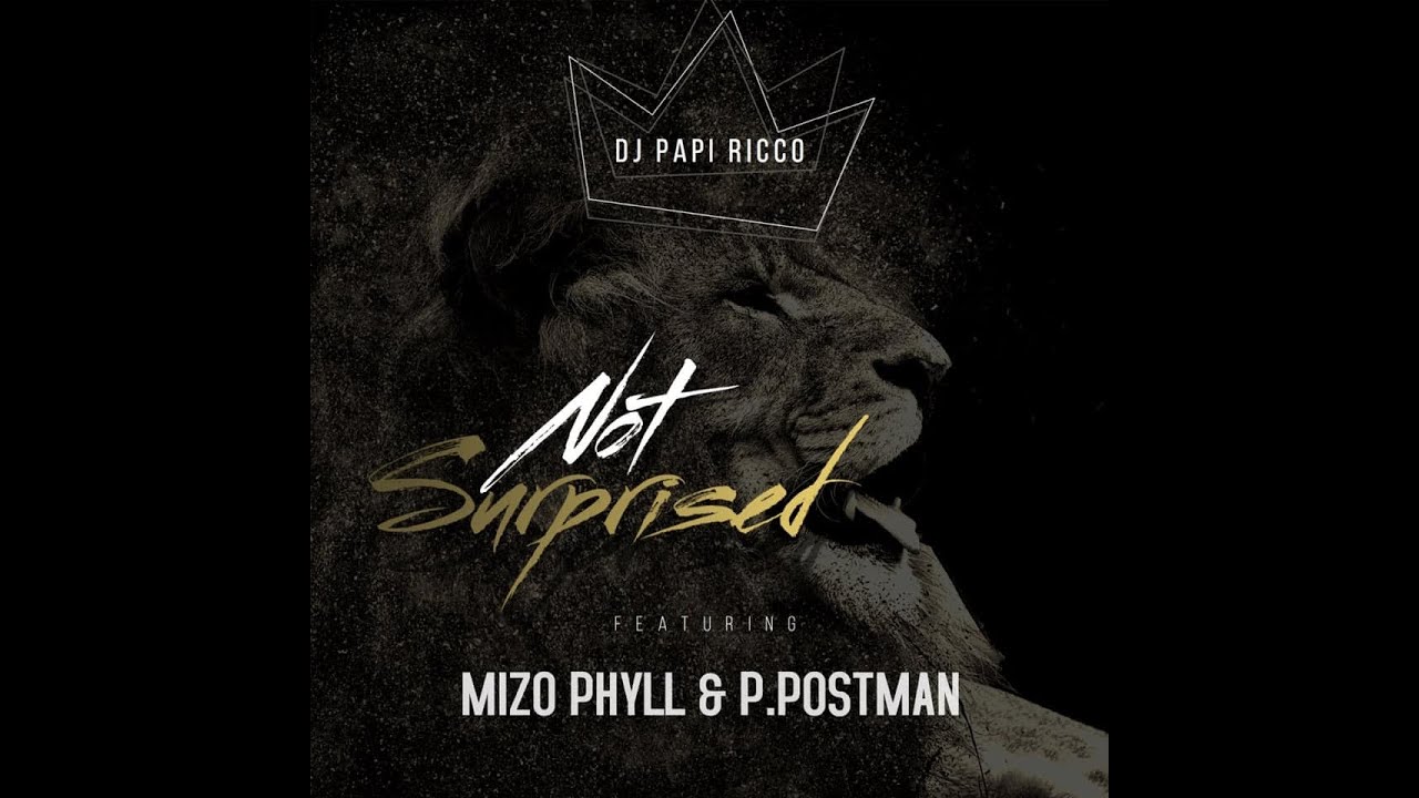 DJ PAPI RICCO - NOT SURPRISED FEAT P.POST MAN AND MIZO PHYLL