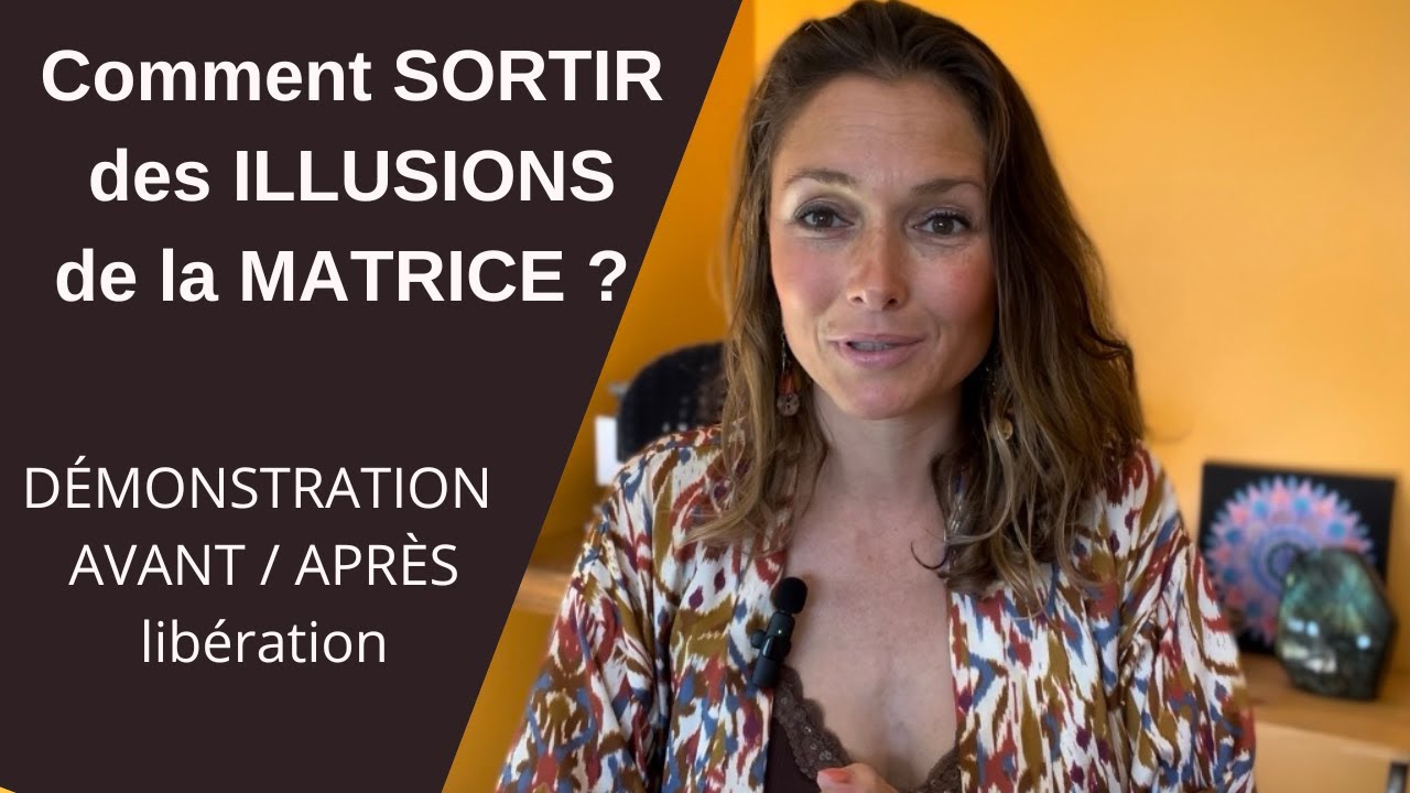 Comment SORTIR des ILLUSIONS de la MATRICE ? Démonstration AVANT/ APRÈS libération