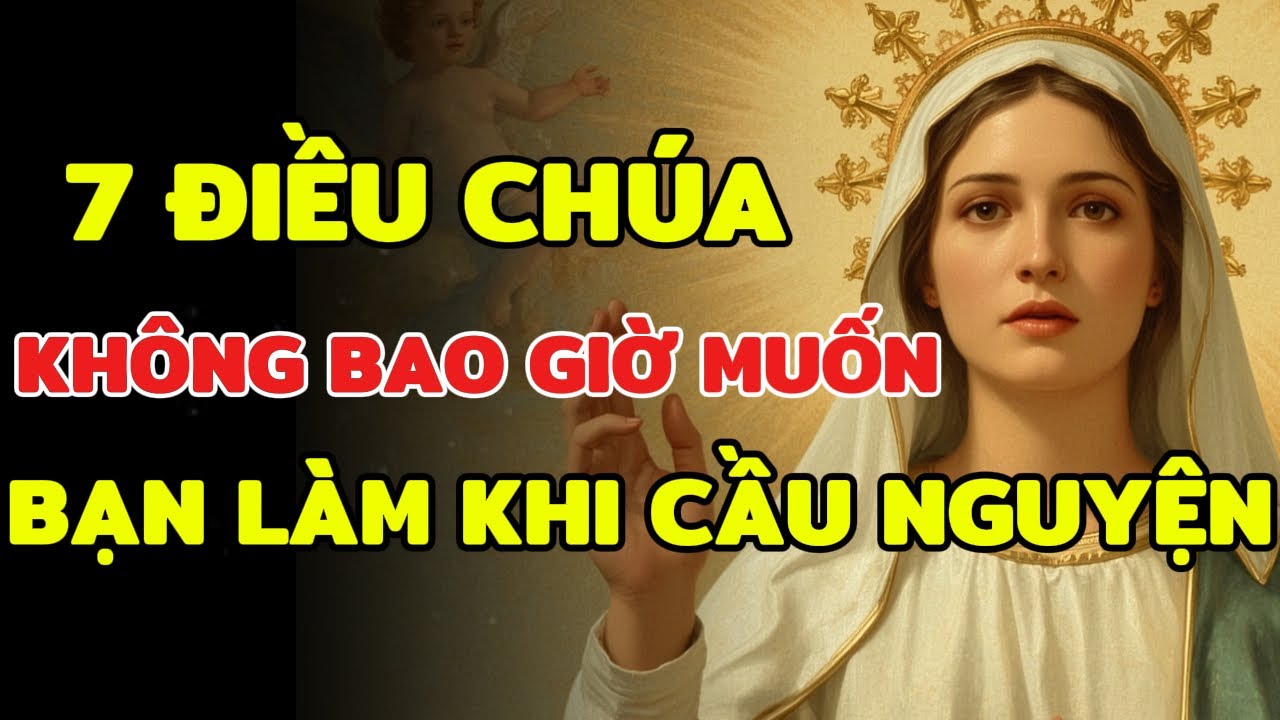 7 Điều Chúa Không Bao Giờ Muốn Bạn Làm Khi Cầu Nguyện | Nhiều Người Công Giáo Đang Mắc Phải