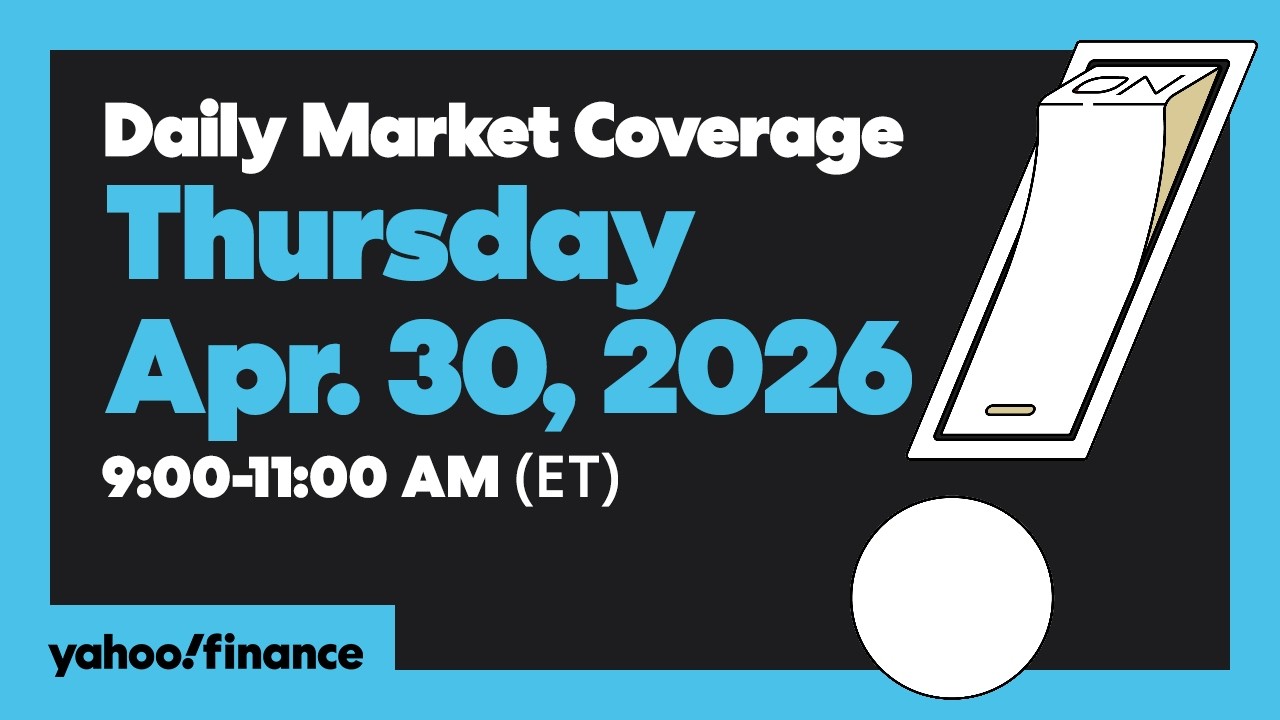 Обзор рынка за 30 апреля 2026 г., 9:00&ndash;11:00 (восточное время) | Yahoo Finance
