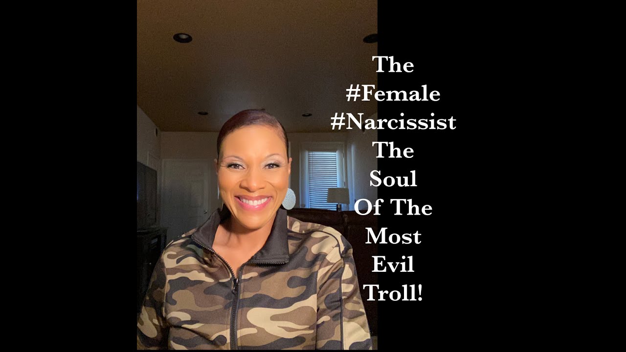 The #Female #Narcissist - The Soul Of The Most Evil #Troll