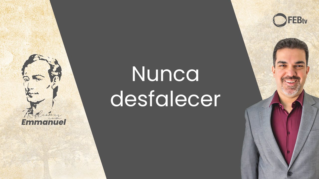 Nunca desfalecer | Reflexões com Emmanuel - Saulo Cesar