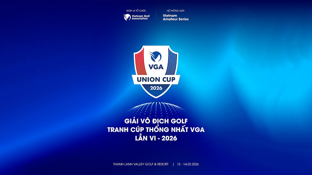 🔴LIVE: GIẢI VÔ ĐỊCH GOLF TRANH CÚP THỐNG NHẤT VGA LẦN VI-2026
