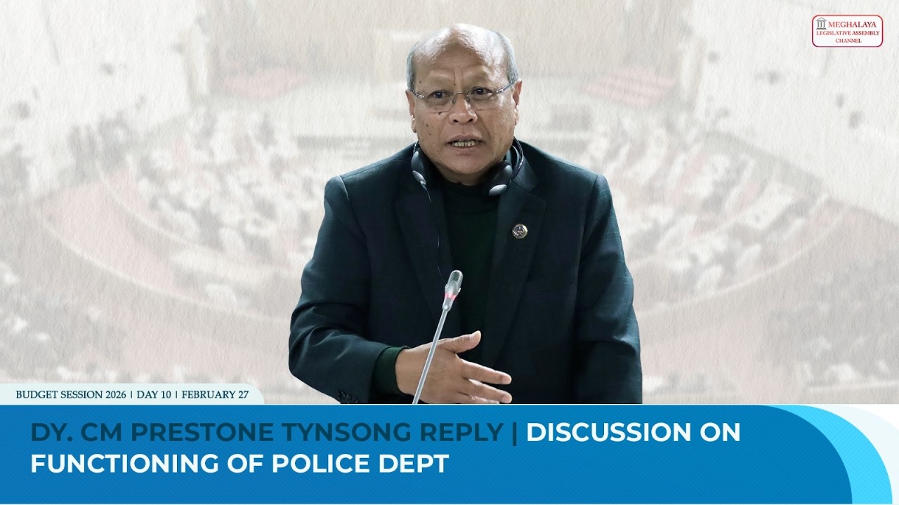 Dy. CM Prestone Tynsong Reply - Discussion on functioning of Police Dept