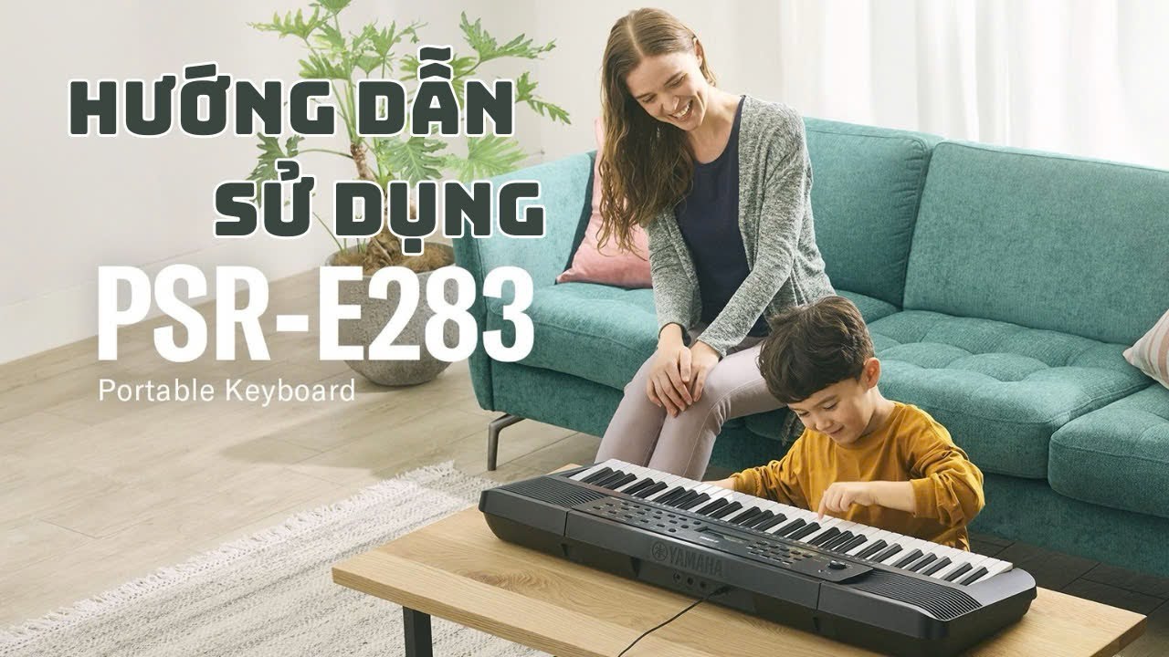Hướng dẫn sử dụng đàn Organ Yamaha PSR-E283 chi tiết dễ hiểu - Nhạc cụ Biên Hoà Ngọc Hưng Phát