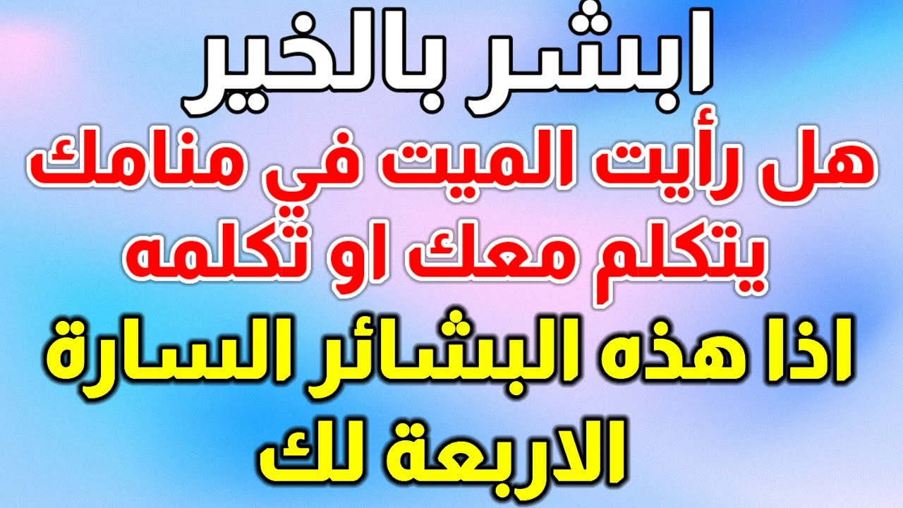 تفسير رؤية الميت في المنام إن رأيت الميت يتكلم معك إعلم بأنه جاء إليك ليبشرك بأربعة بشائر عظيمة ماهي