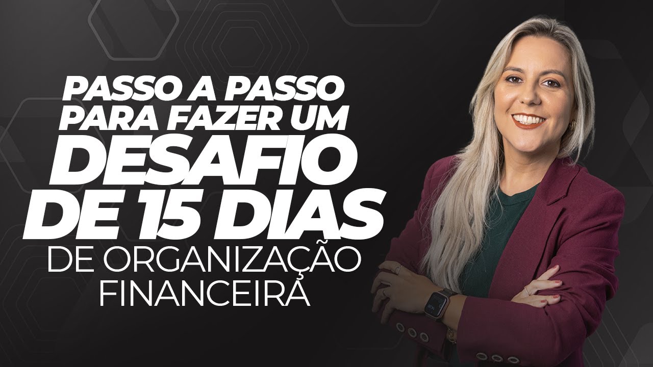 Passo a passo para fazer um DESAFIO de 15 dias de Organização Financeira | Educação Financeira