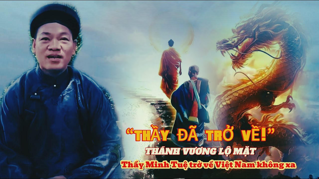 Thầy đã trở về ''thánh vương đã lộ mặt'' thầy minh tuệ về lại việt nam!