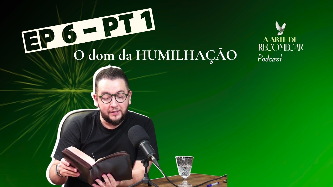 A Arte de Recomeçar | Ep. 06 —  ⁠Dom da Humilhação · Parte 1