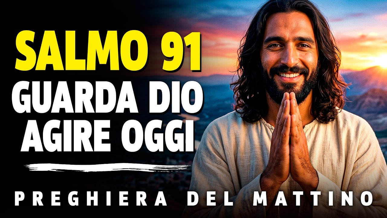 PREGHIERA DEL MATTINO CON IL SALMO 91: INIZIA LA GIORNATA PROTETTO E BENEDDETTO DA DIO