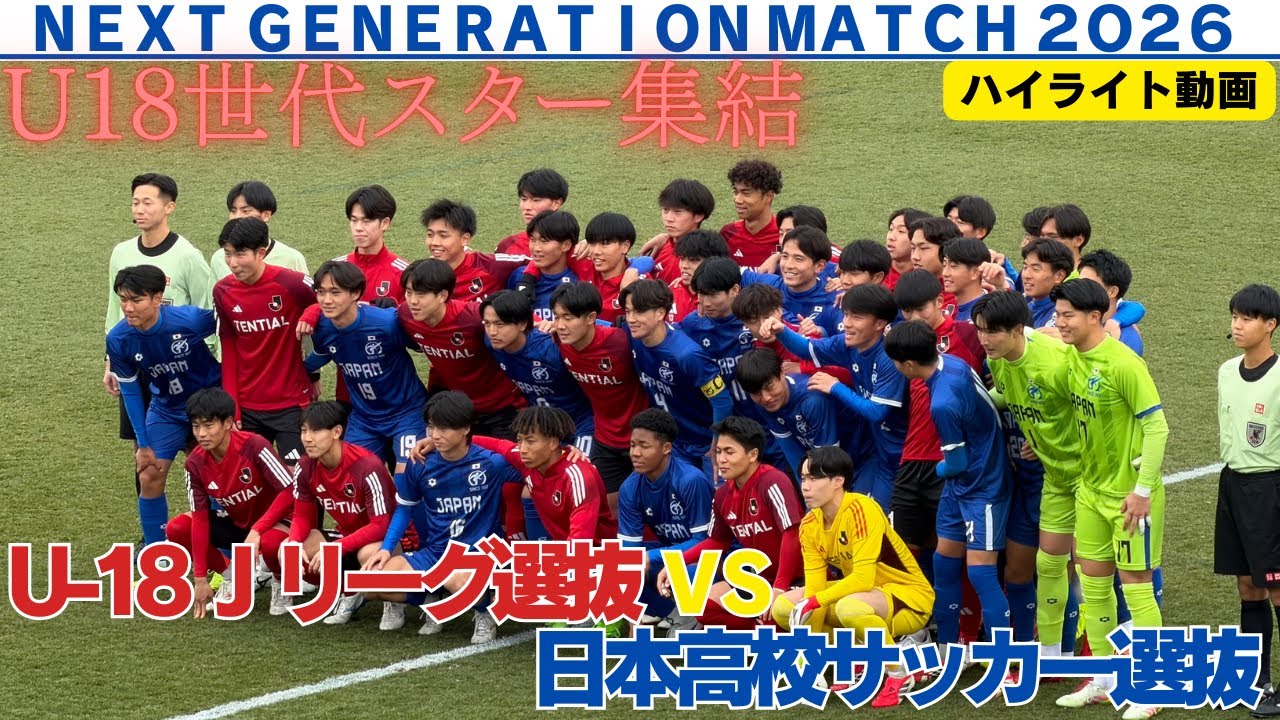 ＮＥＸＴ ＧＥＮＥＲＡＴＩＯＮ ＭＡＴＣＨ ２０２６　U-18 Ｊリーグ選抜VS日本高校サッカー選抜【ハイライト動画】