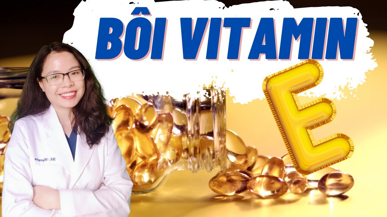 Bôi vitamin e lên mặt có tác dụng gì ? để qua đêm được không ? - Bác sĩ Nguyên