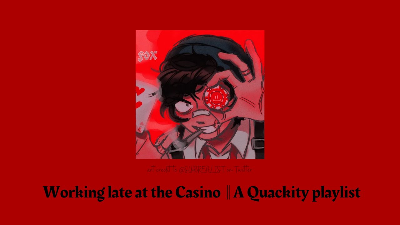 𝕎𝕠𝕣𝕜𝕚𝕟𝕘 𝕝𝕒𝕥𝕖 𝕒𝕥 𝕥𝕙𝕖 ℂ𝕒𝕤𝕚𝕟𝕠 || A Quackity playlist