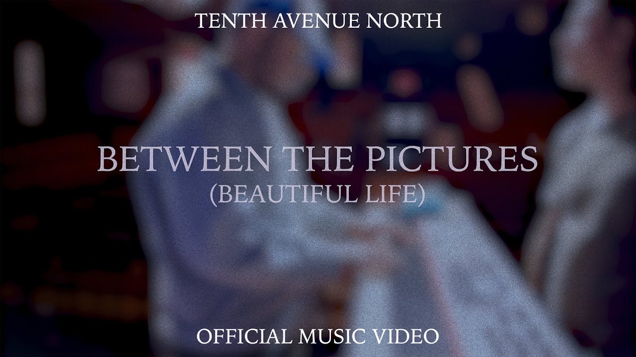 Between The Pictures (Beautiful Life) | Official Music Video | Tenth Avenue North
