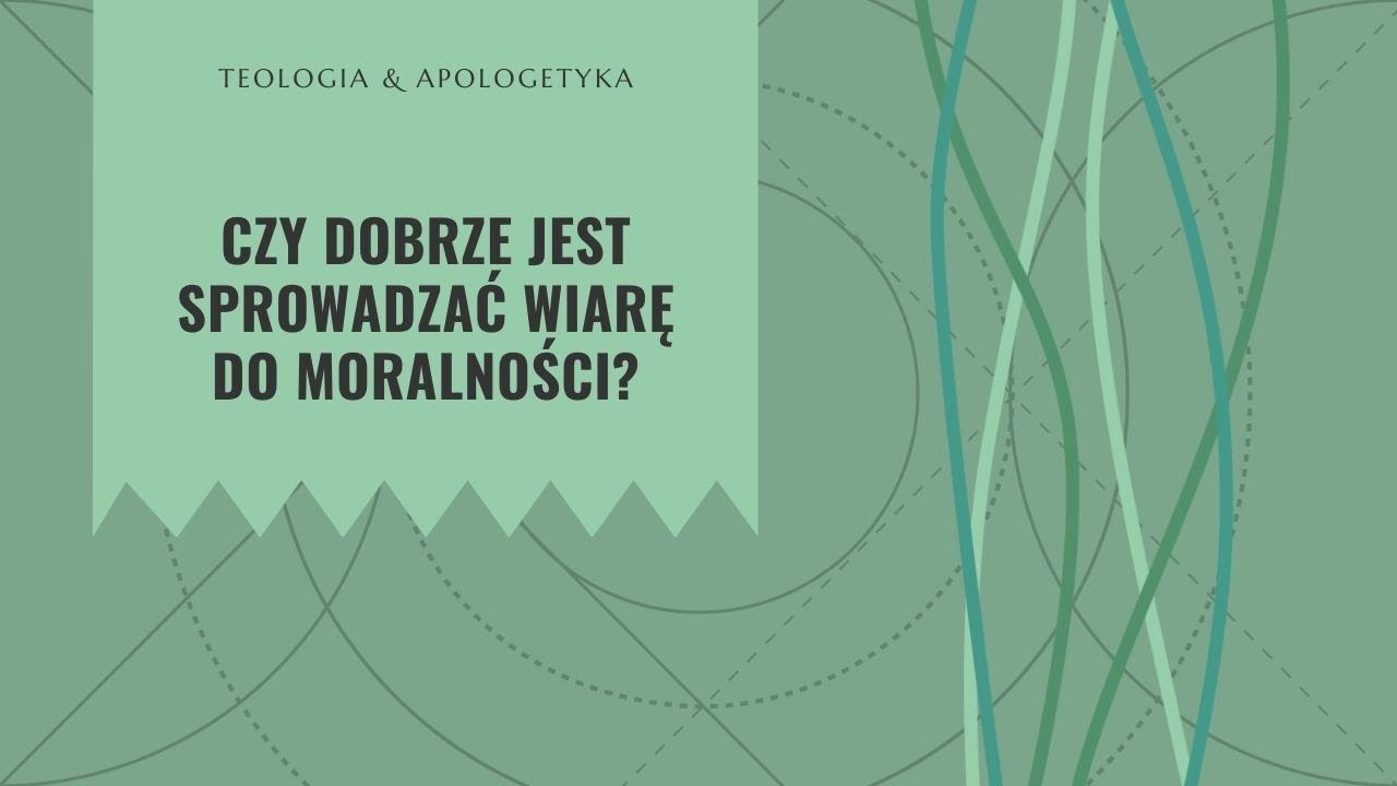 Teologia i apologetyka [12]  || Czy dobrze jest sprowadzać wiarę do moralności?