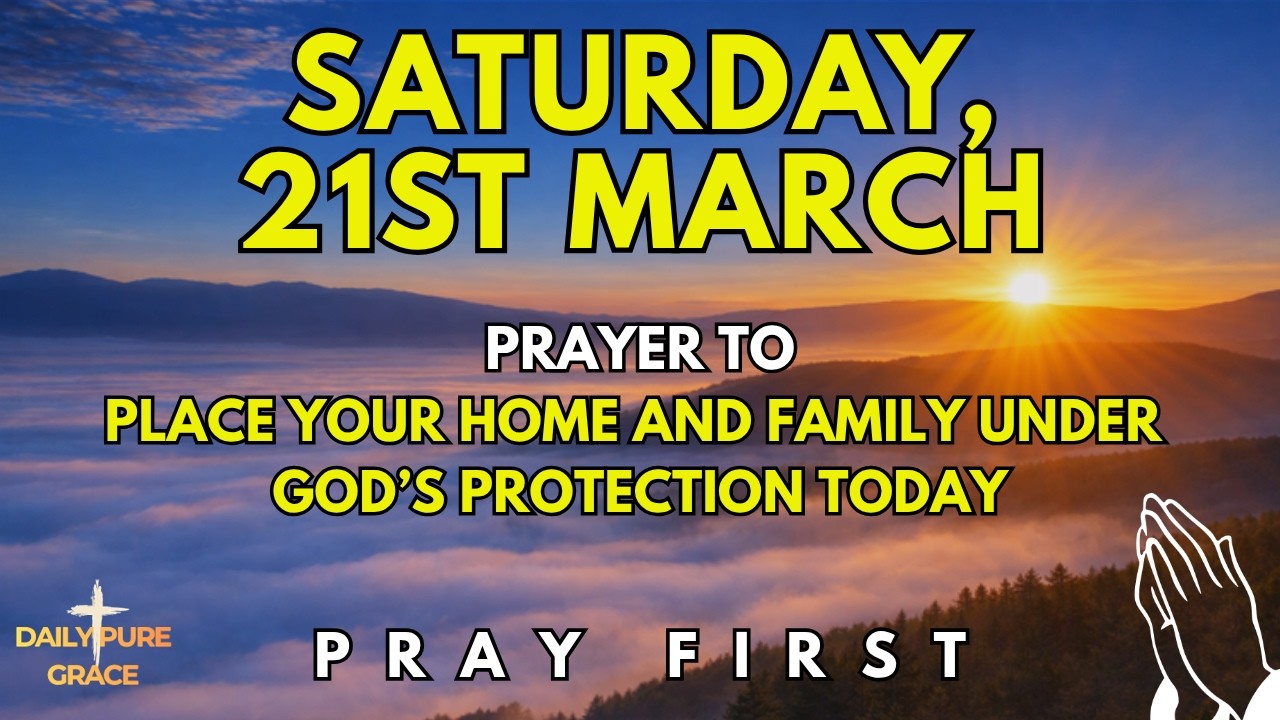 Saturday, March 21st | Morning Prayer to Place Your Home and Family Under God&rsquo;s Protection Today