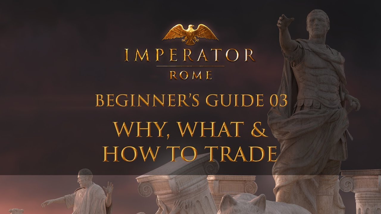 IMPERATOR: ROME | Beginner&rsquo;s Guide 03 - Why, What & How to Trade