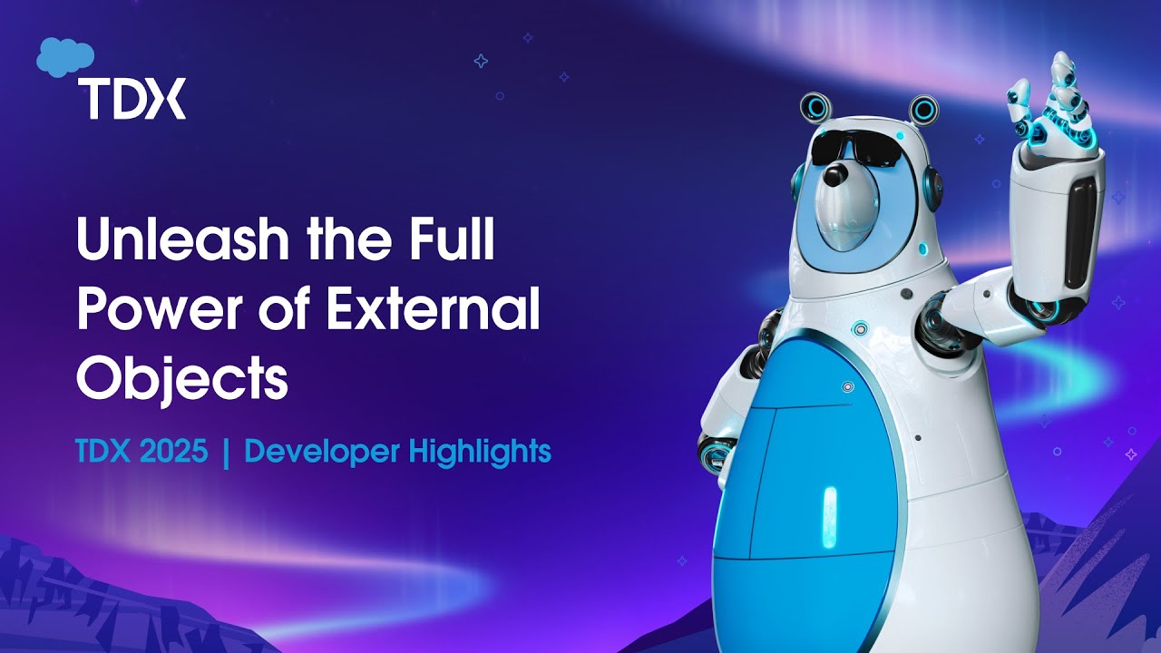 Unleash the Full Power of External Objects | TDX 2025: Developer HIghlights