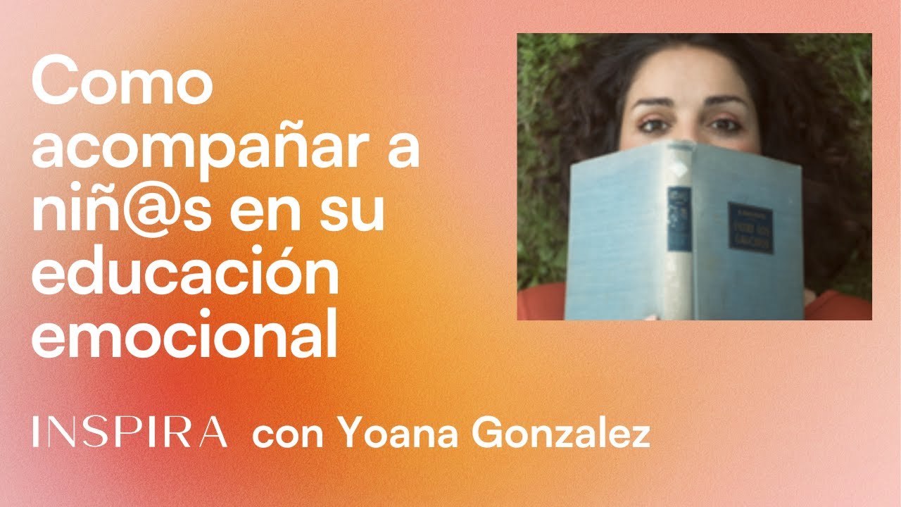 Como acompañar a niños y niñas en su educación emocional con Yoana Gonzalez