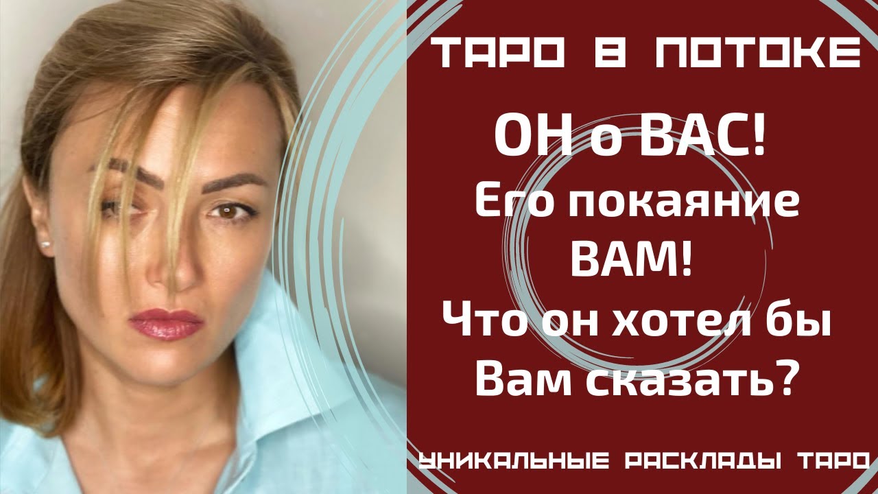 ОН о ВАС! Его покаяние ВАМ! Что он хотел бы Вам сказать?