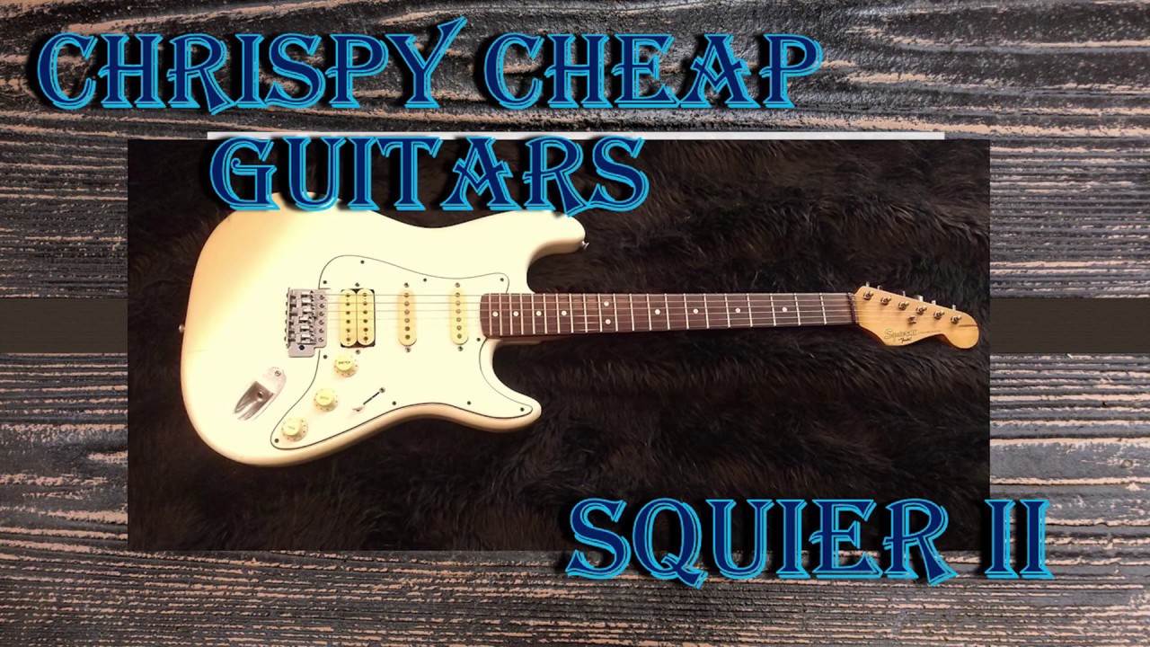 Chrispy Cheap Guitars: Squier II by Fender Review and Demonstration