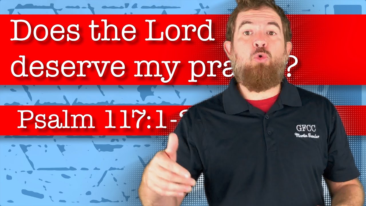 Does the Lord deserve my praise? - Psalm 117:1-2