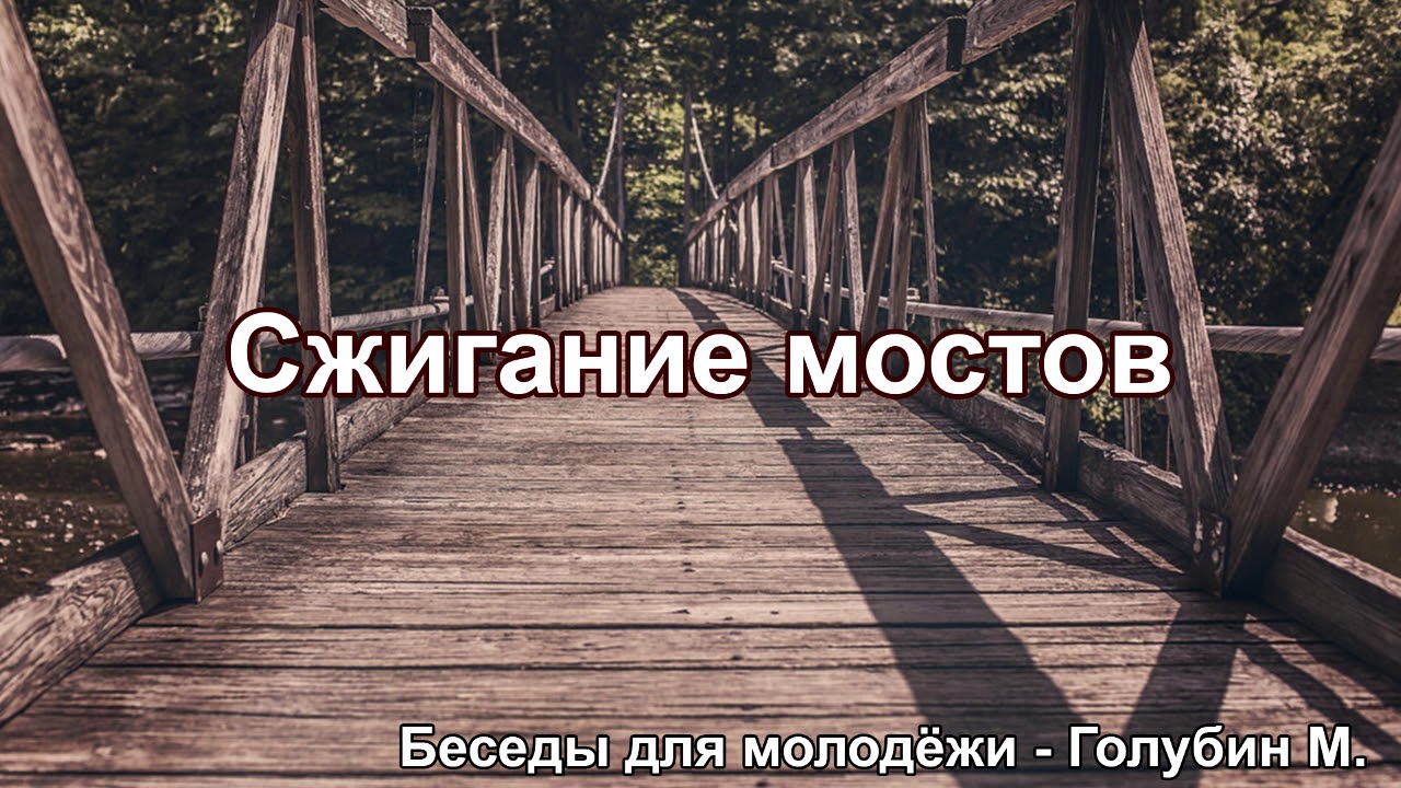 Сжигай мосты. Беседа для молодёжи. Голубин Михаил. МСЦ ЕХБ