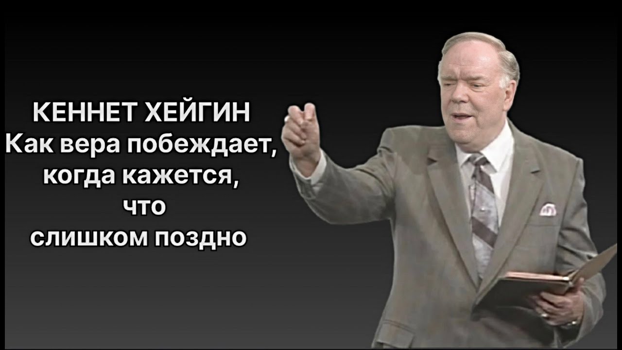 КЕННЕТ ХЕЙГИН Как вера побеждает, когда кажется, что слишком поздно