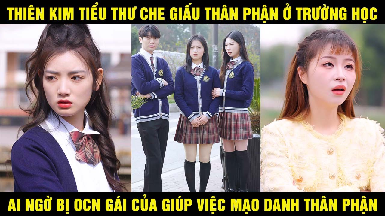 Thiên Kim Tiểu Thư Che Giấu Thân Phận Ở Trường Học Ai Ngờ Bị Con Gái Giúp Việc Mạo Danh Thân Phận