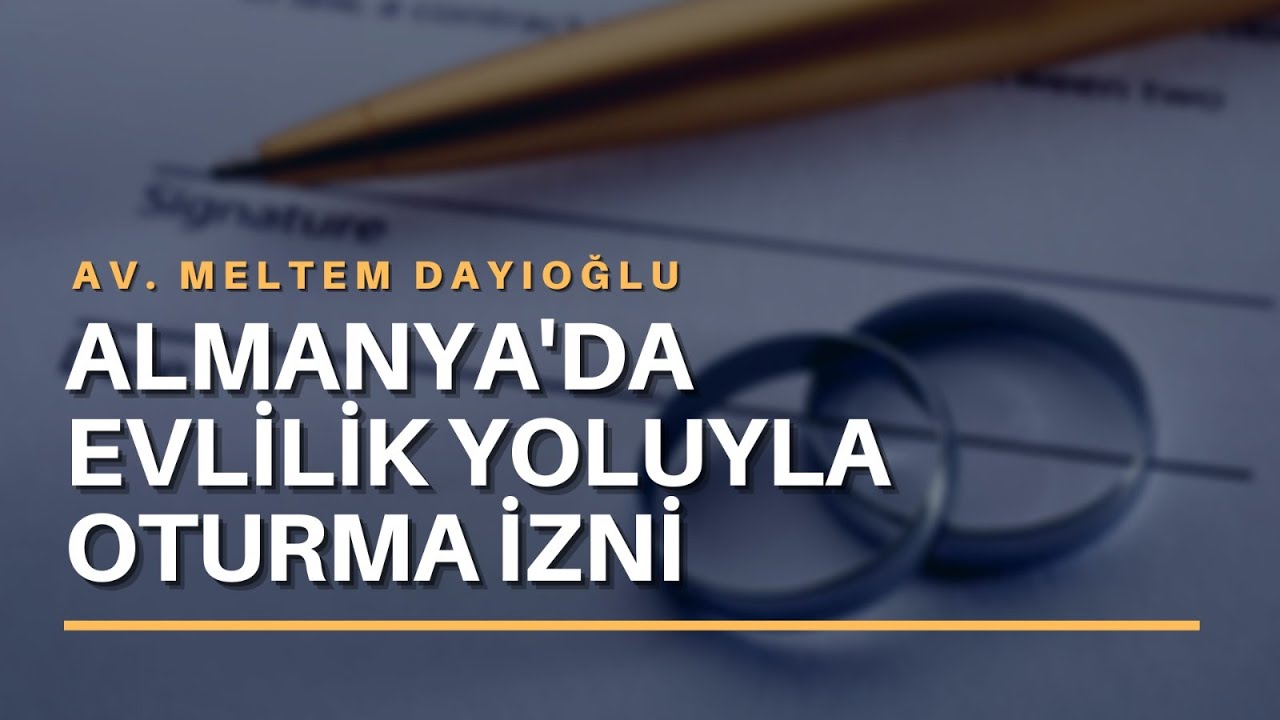 Almanya'ya evlenerek gelenlerin oturma izinleri - Av. Meltem Dayıoğlu