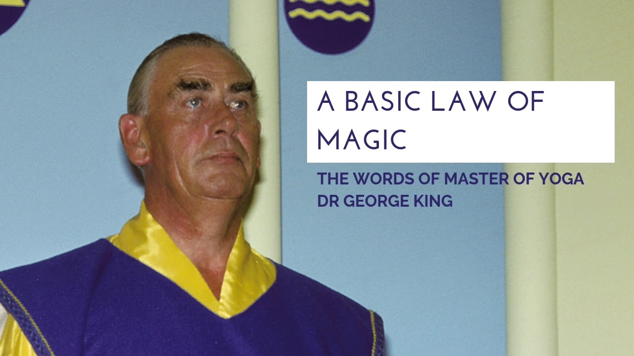 A basic law of magic (words of Master of Yoga Dr. George King)