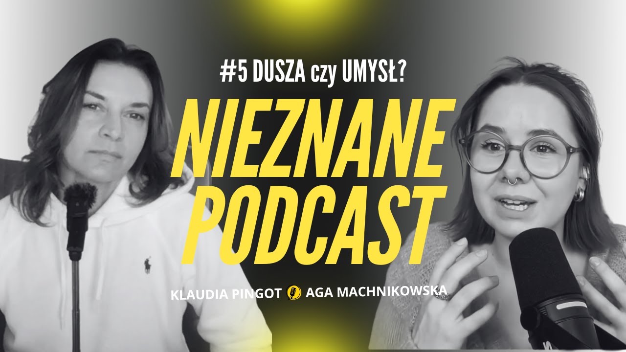 DUSZA czy UMYSŁ: kto przez Ciebie m&oacute;wi? - #5 Nieznane Podcast Klaudia Pingot i Aga Machnikowska