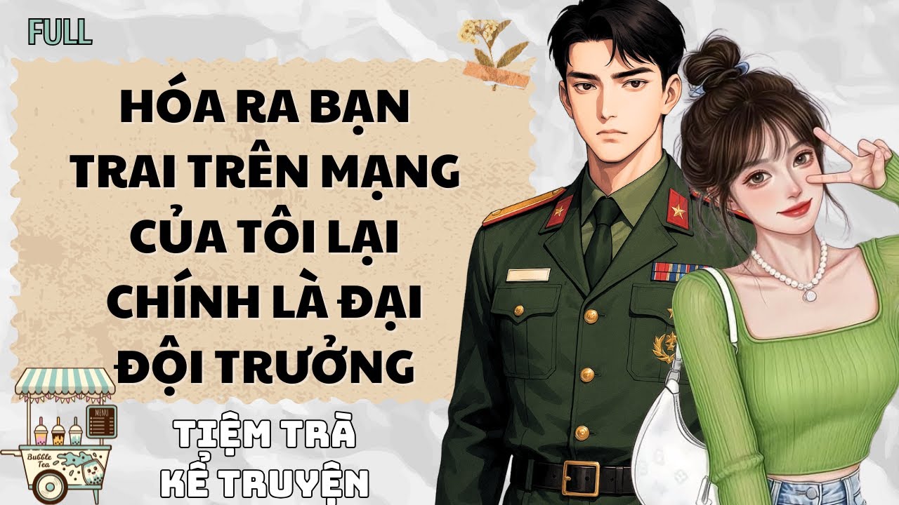 [TRUYỆN AUDIO] HÓA RA BẠN TRAI TRÊN MẠNG CỦA TÔI LẠI CHÍNH LÀ ĐẠI ĐỘI TRƯỞNG
