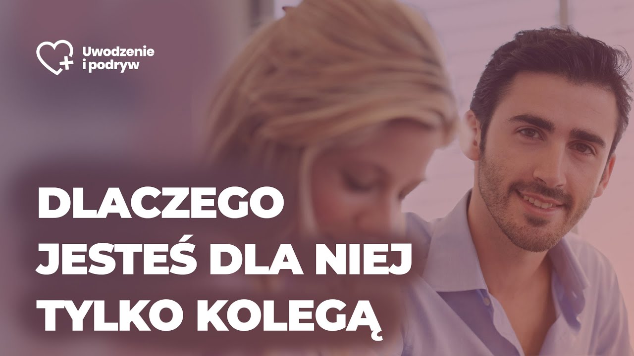 Dlaczego jesteś dla niej tylko kolegą