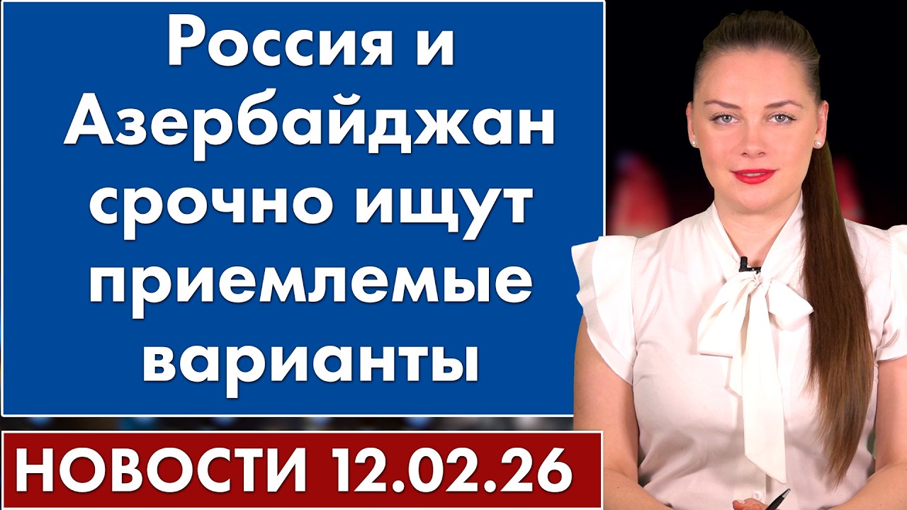 Россия и Азербайджан срочно ищут приемлемые варианты. 12 февраля