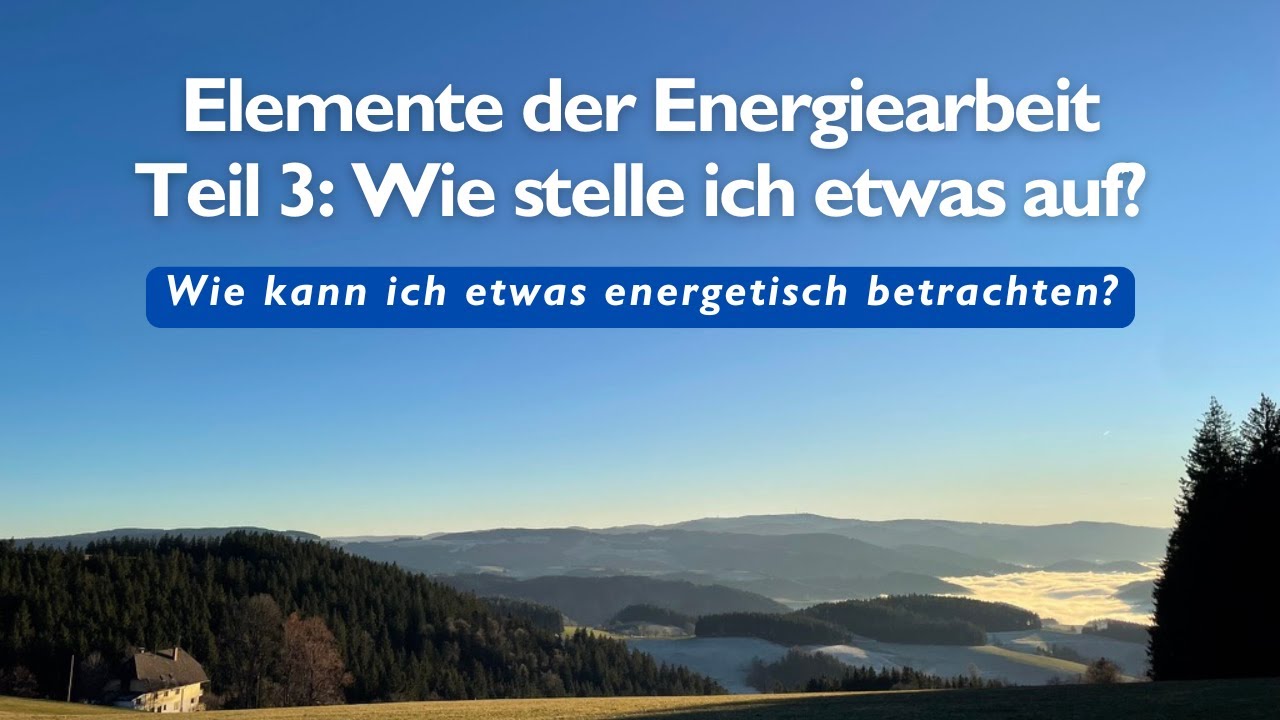 Elemente der Energiearbeit - Teil 3: Wie stelle ich etwas auf?
