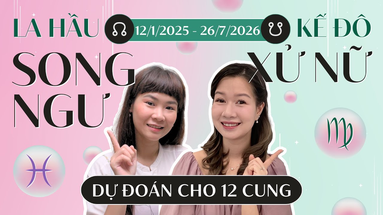 01/2025—07/2026 | La Hầu SONG NGƯ ♓️ Kế Đô XỬ NỮ ♍️ Dự Đoán Cho 12 Cung