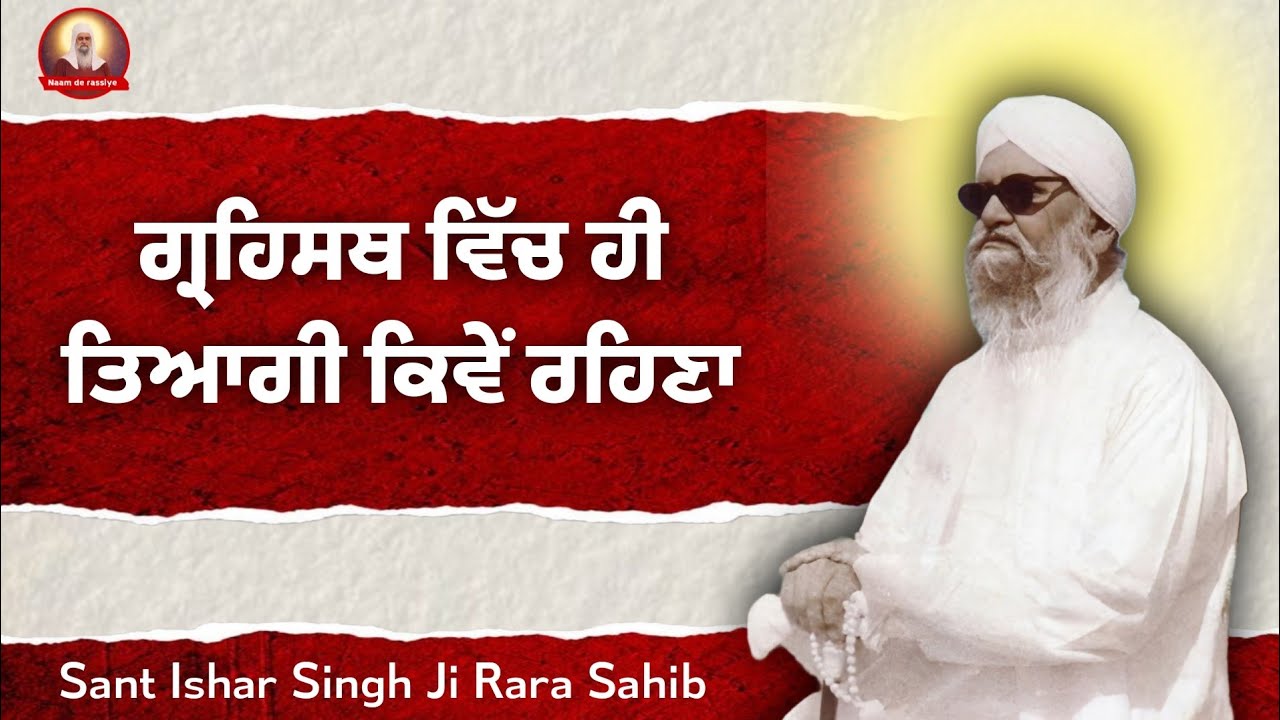 ਤਿਆਗ ਲਈ ਘਰ ਬਾਰ ਛੱਡਣਾ ਜਰੂਰੀ ਨਹੀਂ ।। ਸੰਤ ਇਸ਼ਰ ਸਿੰਘ ਜੀ ਰਾੜਾ ਸਾਹਿਬ ਵਾਲੇ ।।