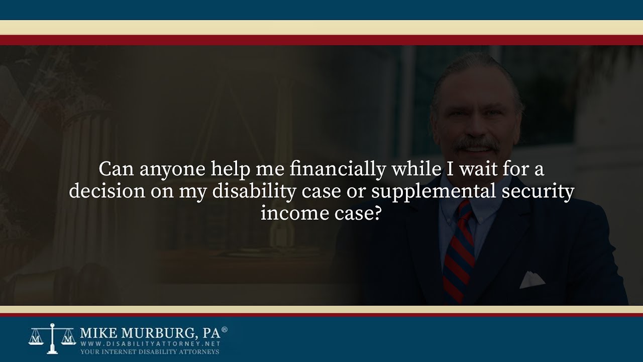 Can anyone help me financially while I wait for a decision on my disability case