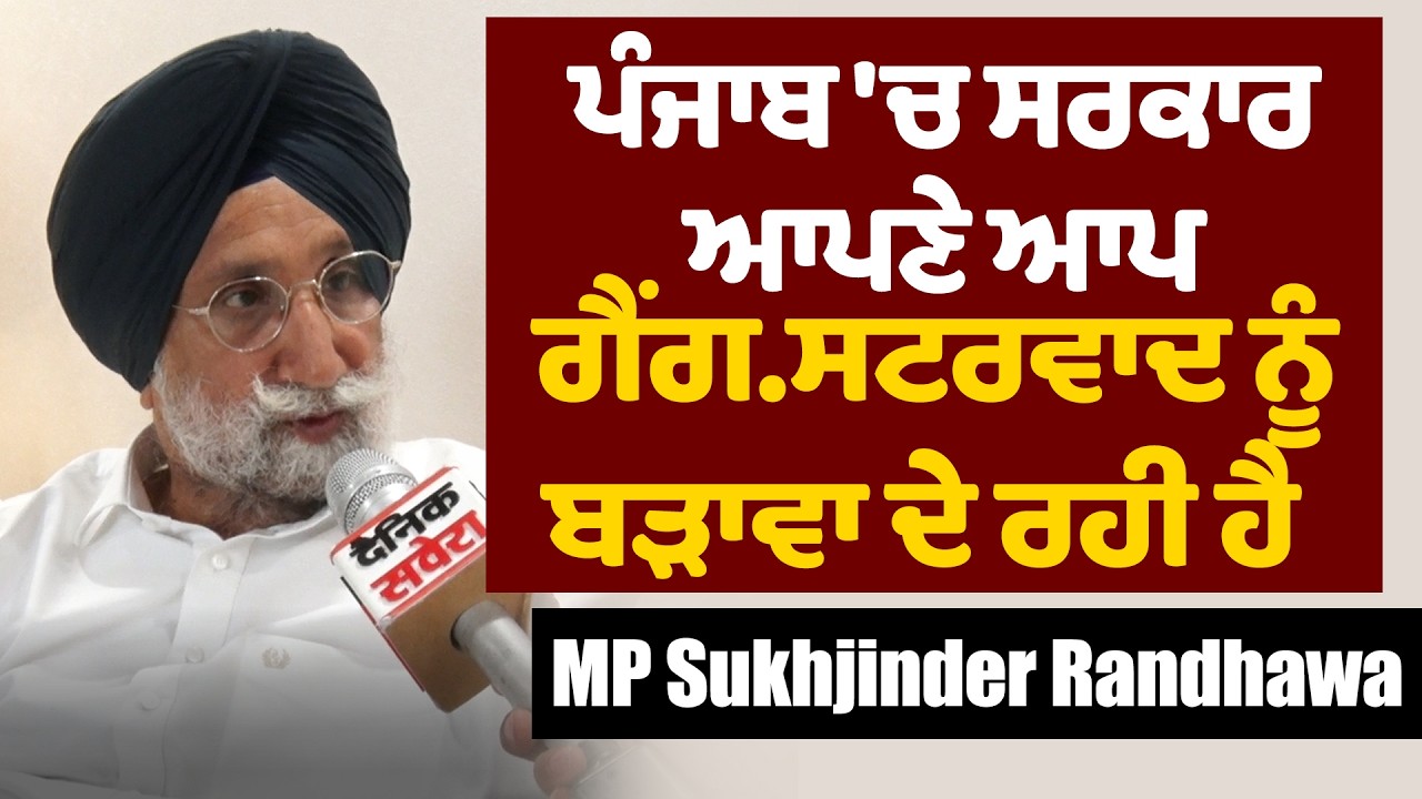 ਪੰਜਾਬ 'ਚ ਸਰਕਾਰ ਆਪਣੇ ਆਪ ਗੈਂਗਸਟਰਵਾਦ ਨੂੰ ਬੜਾਵਾ ਦੇ ਰਹੀ ਹੈ- MP Sukhjinder Randhawa