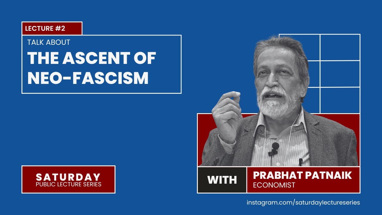 The Ascent of Neo-Fascism by Professor Prabhat Patnaik | Saturday Public Lecture